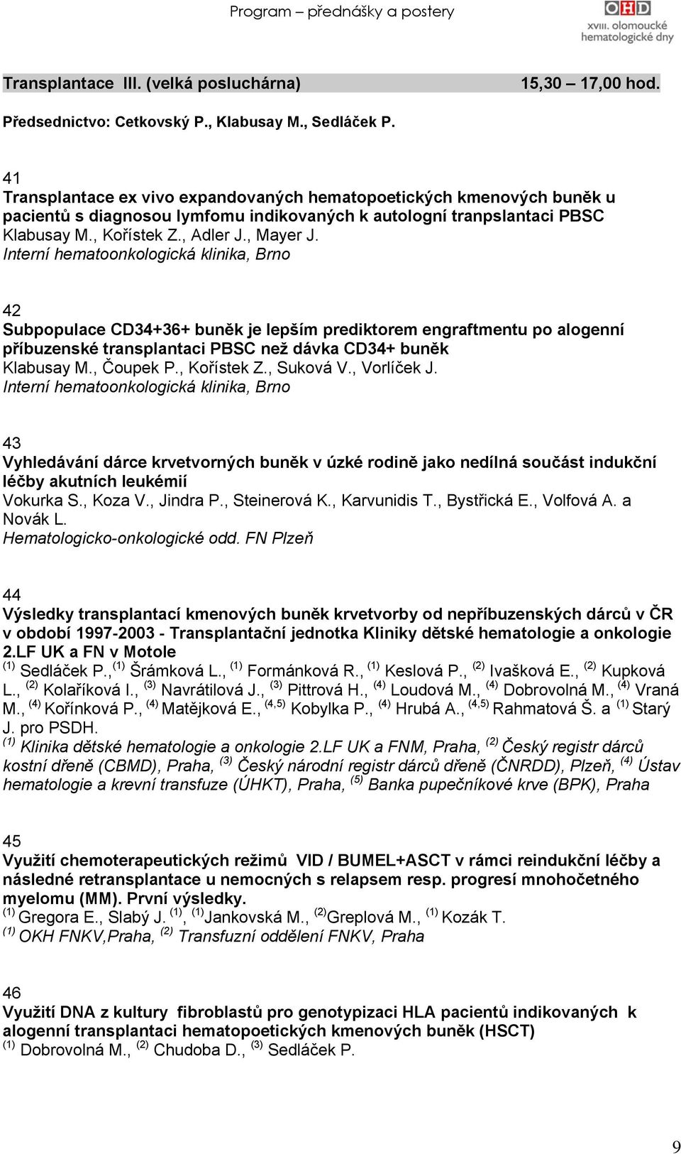 Interní hematoonkologická klinika, Brno 42 Subpopulace CD34+36+ buněk je lepším prediktorem engraftmentu po alogenní příbuzenské transplantaci PBSC než dávka CD34+ buněk Klabusay M., Čoupek P.