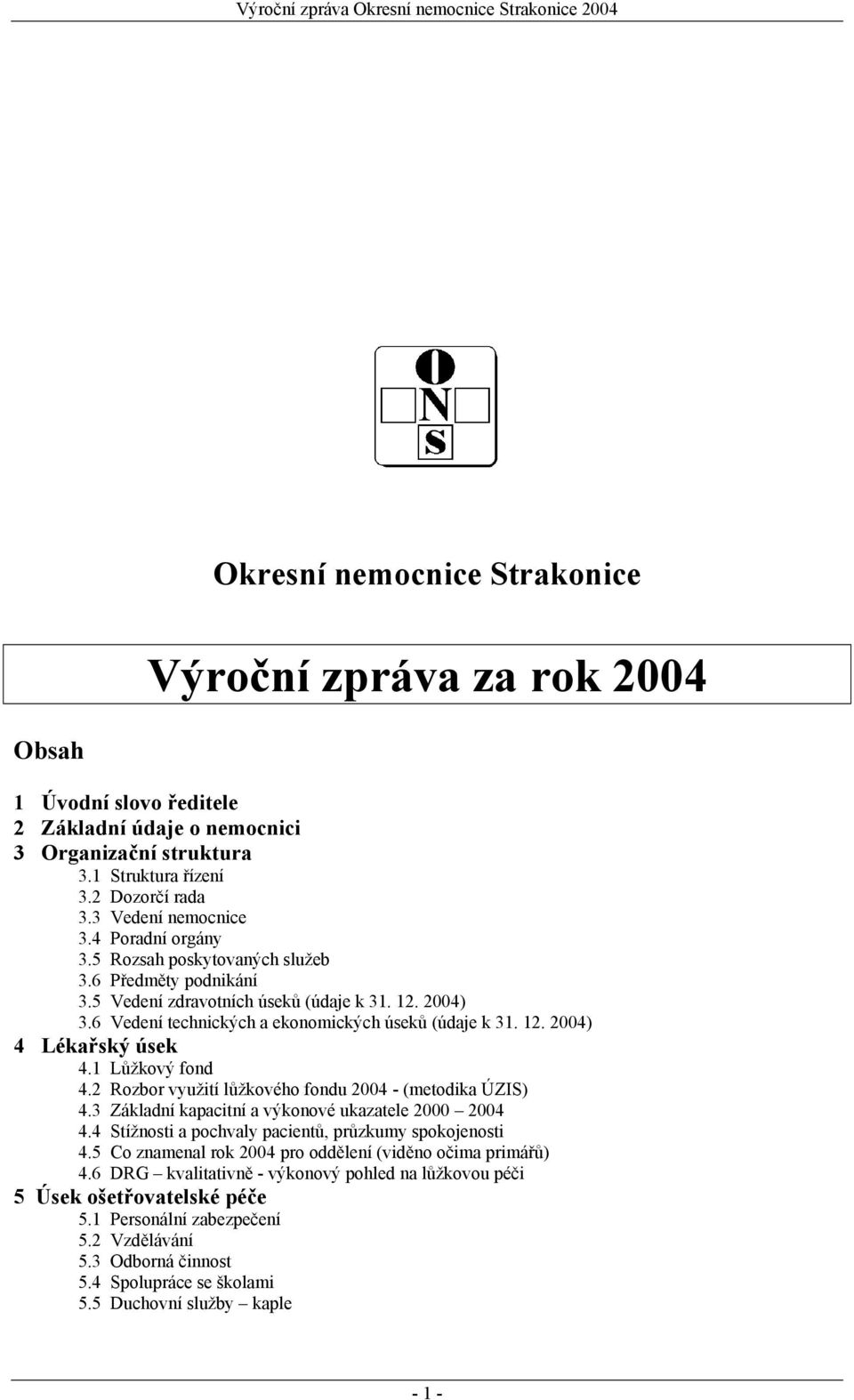 1 Lůžkový fond 4.2 Rozbor využití lůžkového fondu 2004 - (metodika ÚZIS) 4.3 Základní kapacitní a výkonové ukazatele 2000 2004 4.4 Stížnosti a pochvaly pacientů, průzkumy spokojenosti 4.