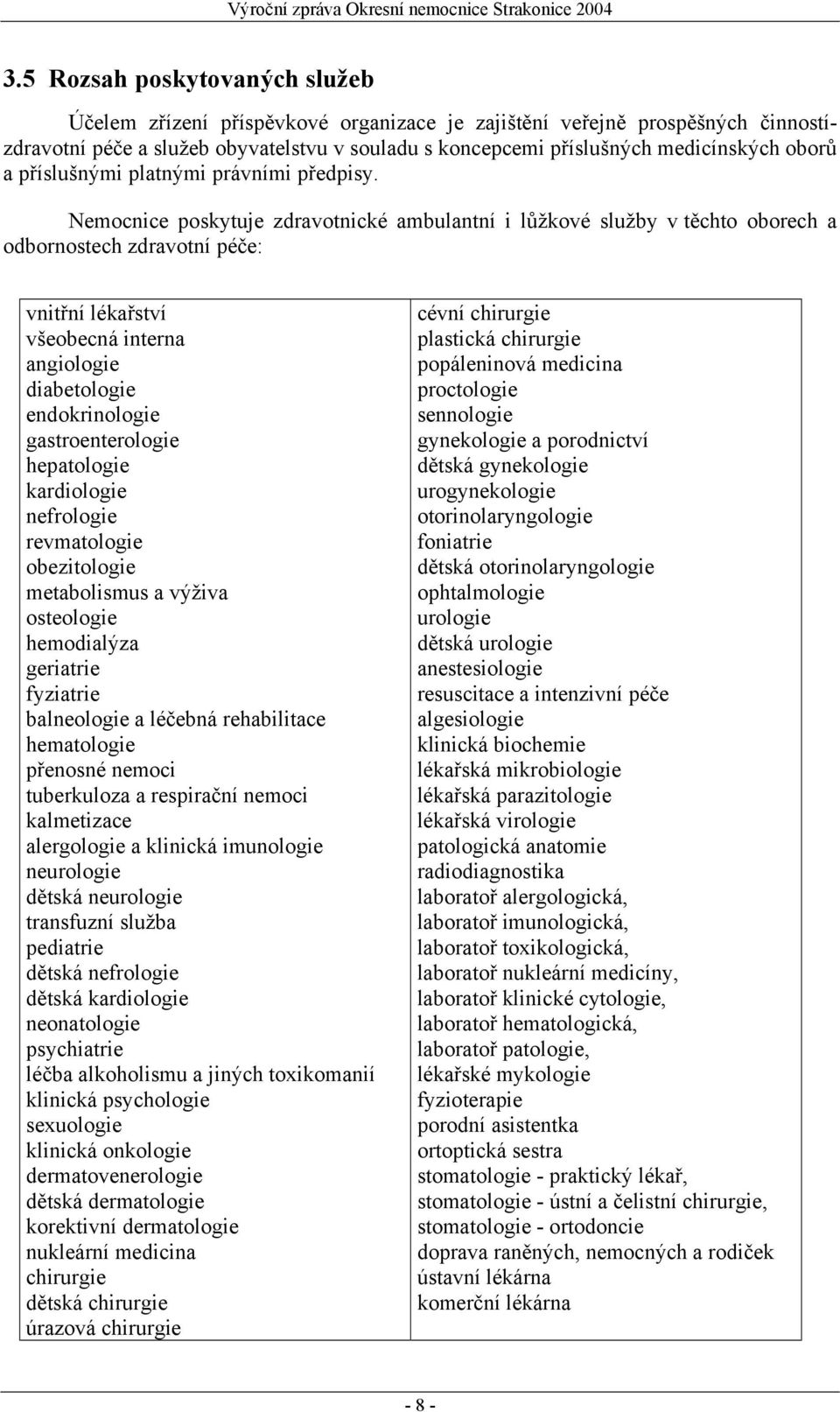 Nemocnice poskytuje zdravotnické ambulantní i lůžkové služby v těchto oborech a odbornostech zdravotní péče: vnitřní lékařství všeobecná interna angiologie diabetologie endokrinologie