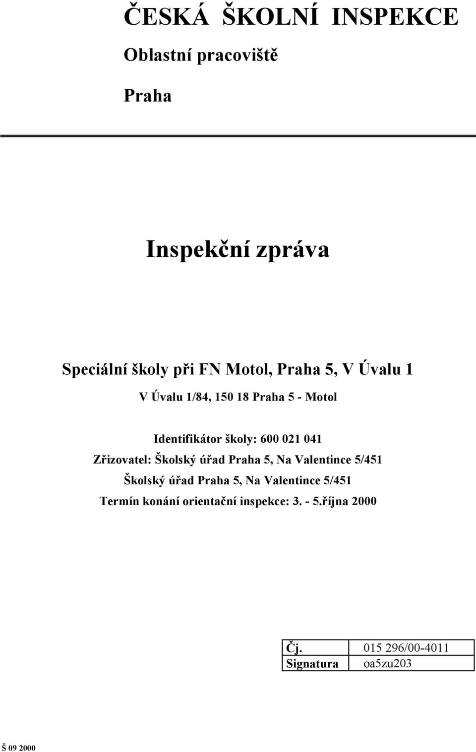 Zřizovatel: Školský úřad Praha 5, Na Valentince 5/451 Školský úřad Praha 5, Na Valentince 5/451