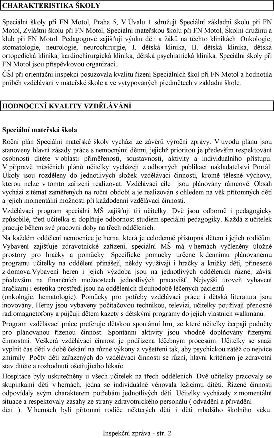 dětská klinika, dětská ortopedická klinika, kardiochirurgická klinika, dětská psychiatrická klinika. Speciální školy při FN Motol jsou příspěvkovou organizací.