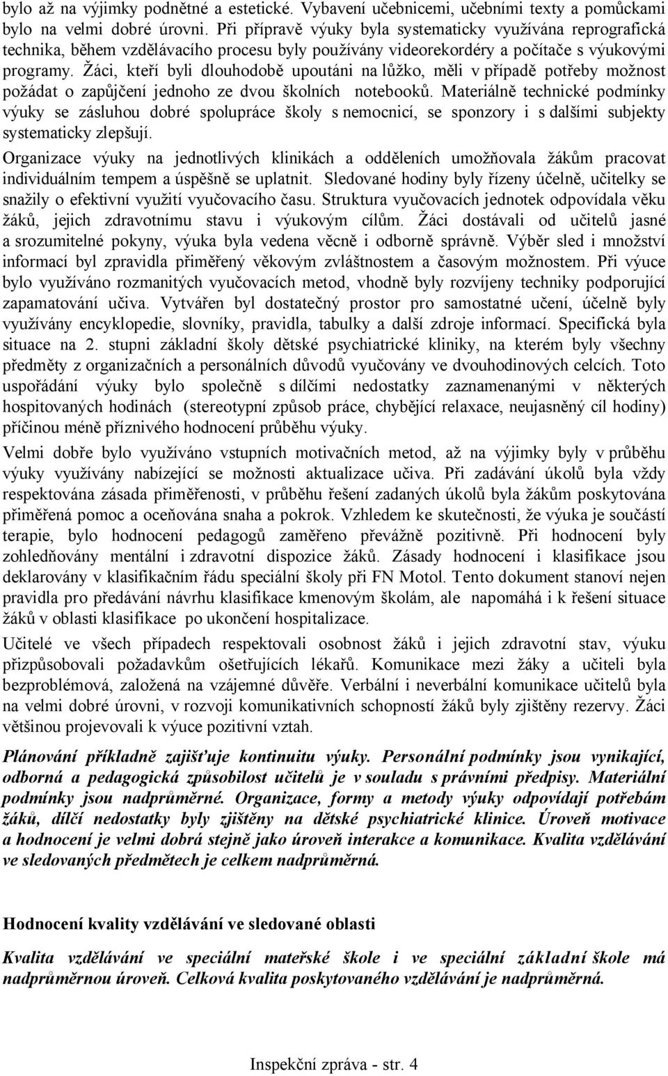 Žáci, kteří byli dlouhodobě upoutáni na lůžko, měli v případě potřeby možnost požádat o zapůjčení jednoho ze dvou školních notebooků.