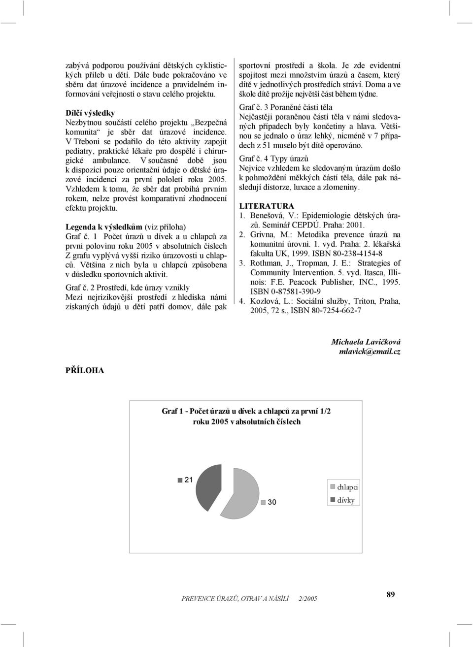 V Třeboni se podařilo do této aktivity zapojit pediatry, praktické lékaře pro dospělé i chirurgické ambulance.