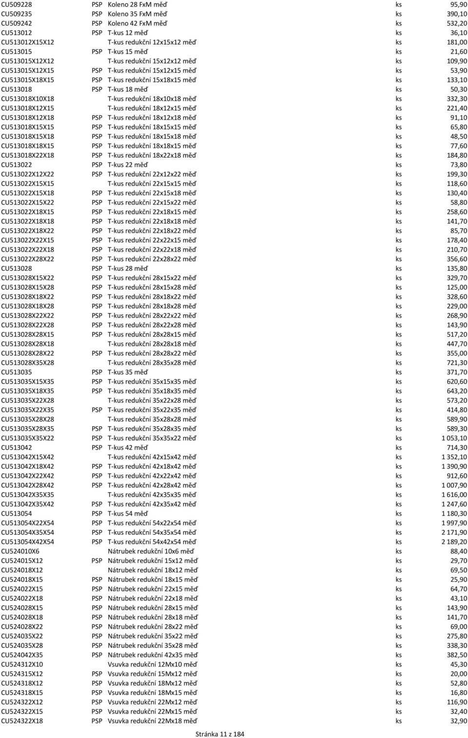 měď ks 133,10 CU513018 PSP T kus 18 měď ks 50,30 CU513018X10X18 T kus redukční 18x10x18 měď ks 332,30 CU513018X12X15 T kus redukční 18x12x15 měď ks 221,40 CU513018X12X18 PSP T kus redukční 18x12x18