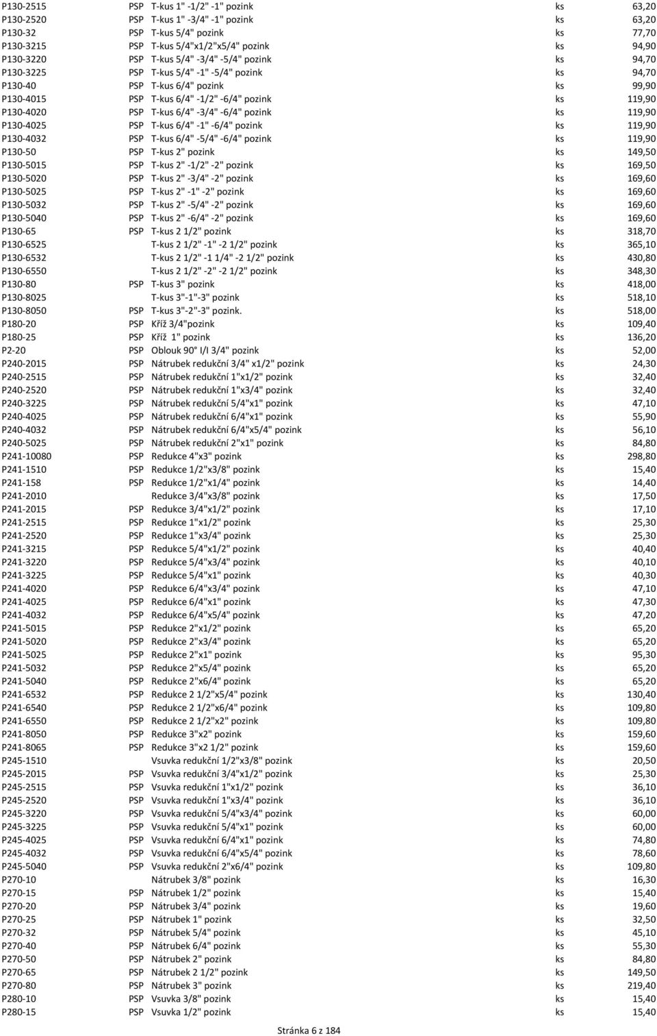 3/4" 6/4" pozink ks 119,90 P130 4025 PSP T kus 6/4" 1" 6/4" pozink ks 119,90 P130 4032 PSP T kus 6/4" 5/4" 6/4" pozink ks 119,90 P130 50 PSP T kus 2" pozink ks 149,50 P130 5015 PSP T kus 2" 1/2" 2"