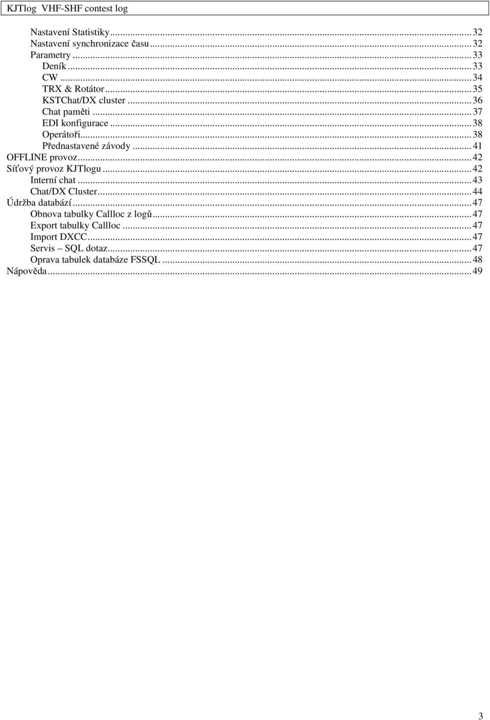 ..41 OFFLINE provoz...42 Síťový provoz KJTlogu...42 Interní chat...43 Chat/DX Cluster...44 Údržba databází.