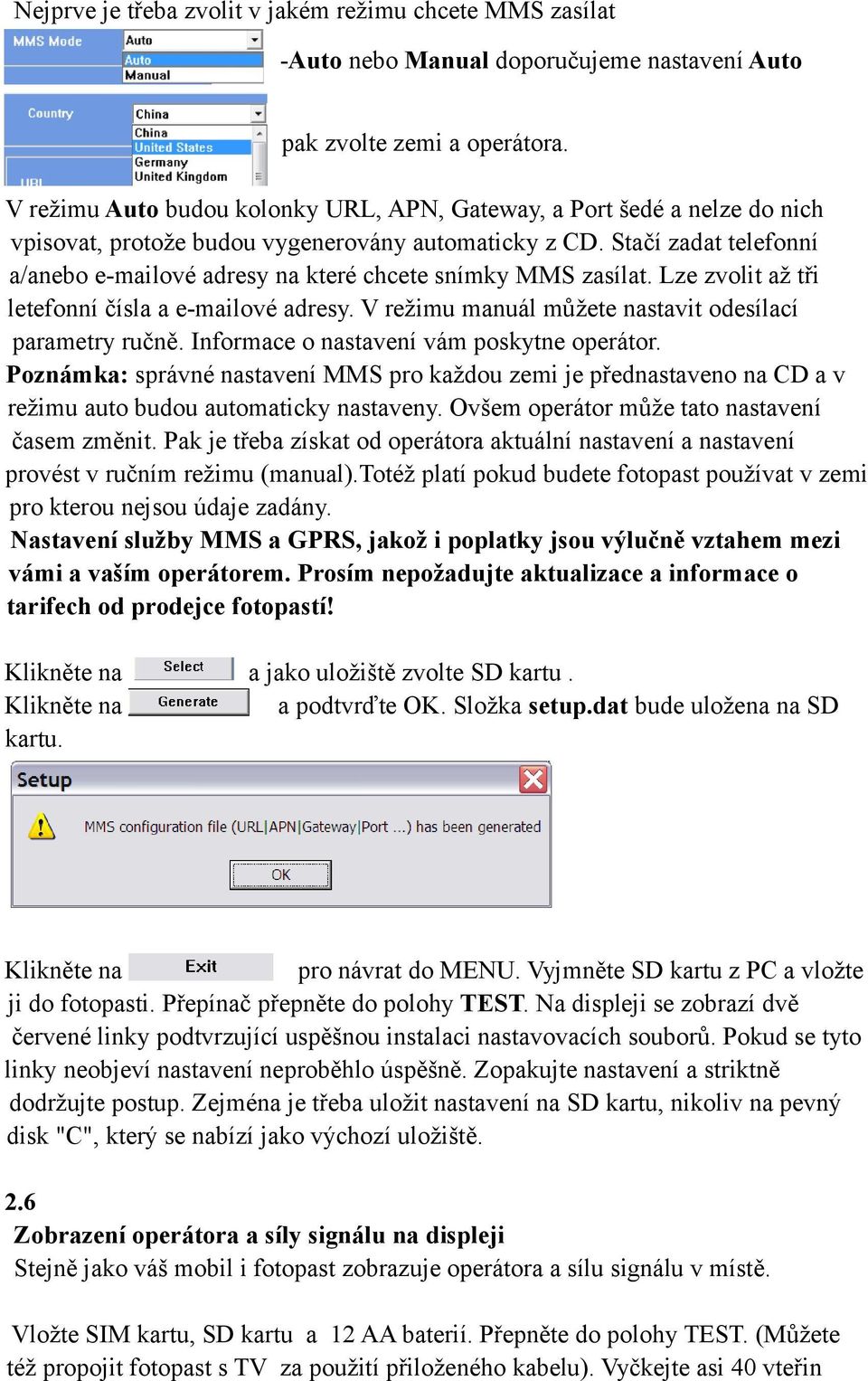 Stačí zadat telefonní a/anebo e-mailové adresy na které chcete snímky MMS zasílat. Lze zvolit až tři letefonní čísla a e-mailové adresy. V režimu manuál můžete nastavit odesílací parametry ručně.