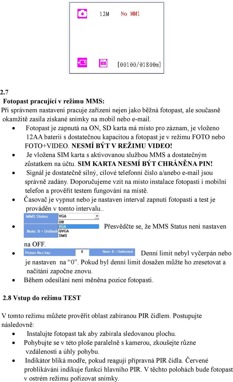 Je vložena SIM karta s aktivovanou službou MMS a dostatečným zůstatkem na účtu. SIM KARTA NESMÍ BÝT CHRÁNĚNA PIN! Signál je dostatečně silný, cílové telefonní číslo a/anebo e-mail jsou správně zadány.