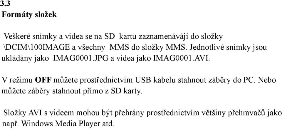 V režimu OFF můžete prostřednictvím USB kabelu stahnout záběry do PC.