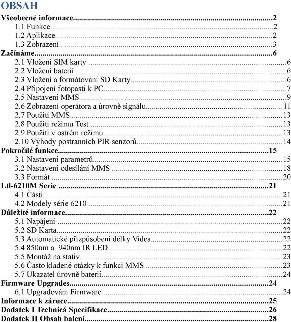 ..4 Pokročilé funkce...5 3. Nastavení parametrů...5 3.2 Nastavení odesílání MMS...8 3.3 Formát...20 Ltl-620M Serie...2 4. Části...2 4.2 Modely série 620...2 Důležité informace...22 5. Napájení...22 5.2 SD Karta.