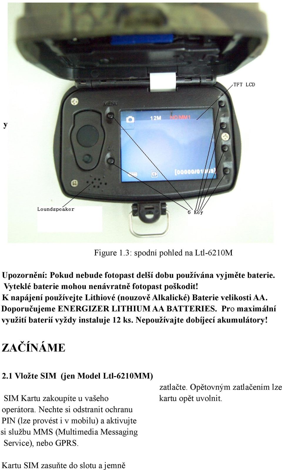 Pro maximální využití baterií vyždy instaluje 2 ks. Nepoužívajte dobíjecí akumulátory! ZAČÍNÁME 2.