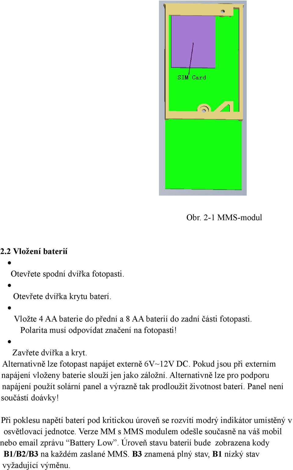 Alternativně lze pro podporu napájení použít solární panel a výrazně tak prodloužit životnost baterí. Panel není součástí doávky!