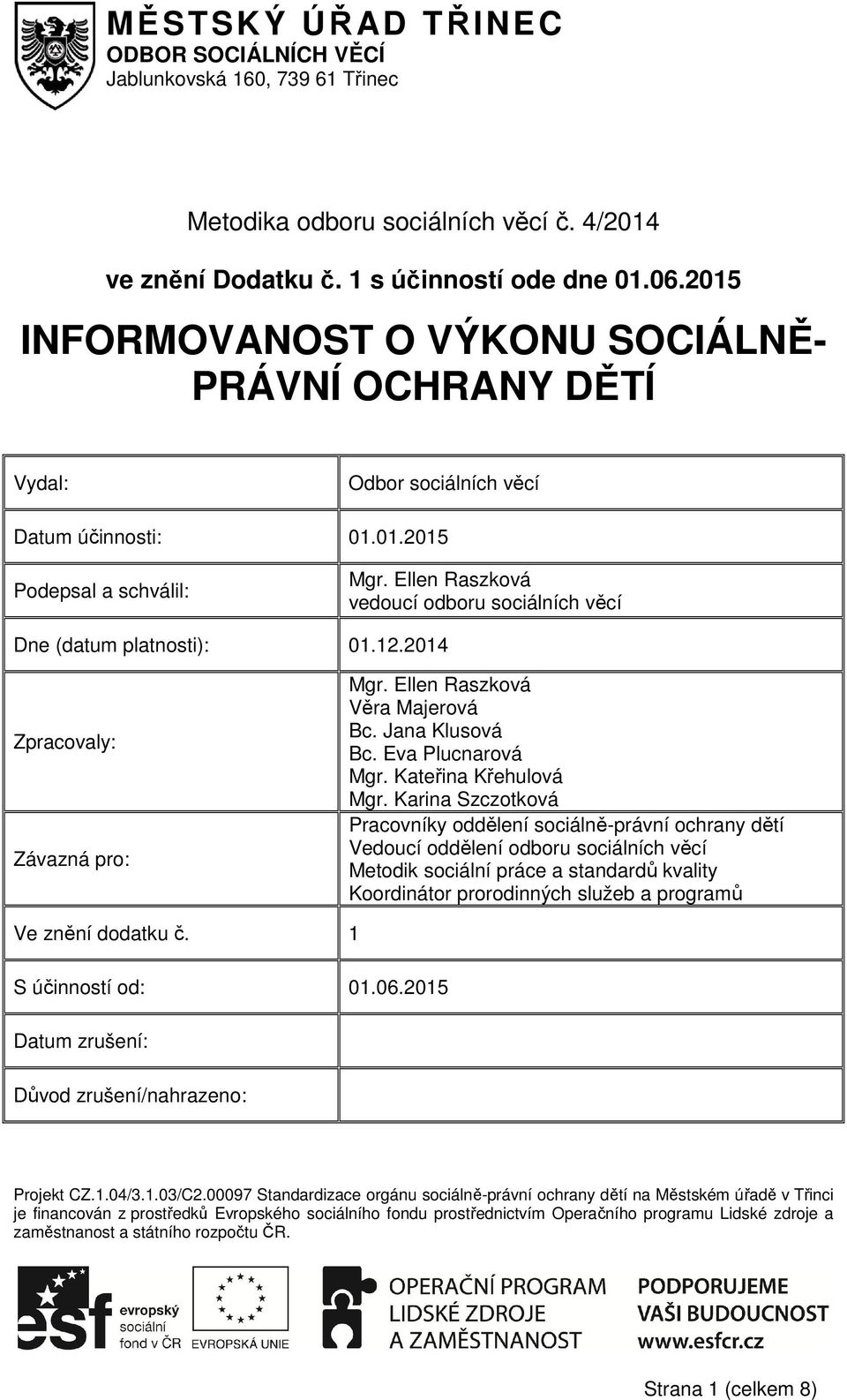 Ellen Raszková vedoucí odboru sociálních věcí Dne (datum platnosti): 01.12.2014 Zpracovaly: Závazná pro: Mgr. Ellen Raszková Věra Majerová Bc. Jana Klusová Bc. Eva Plucnarová Mgr.