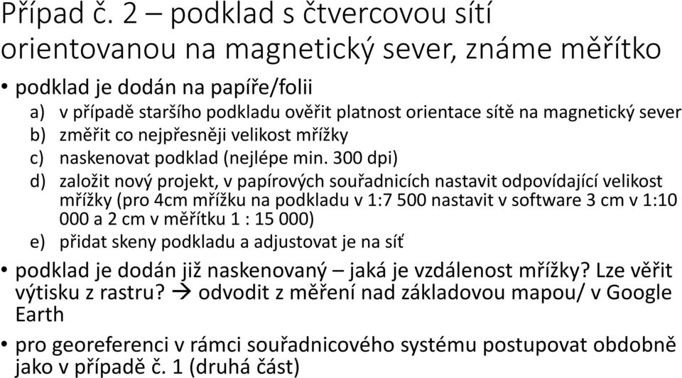 b) změřit co nejpřesněji velikost mřížky c) naskenovat podklad (nejlépe min.