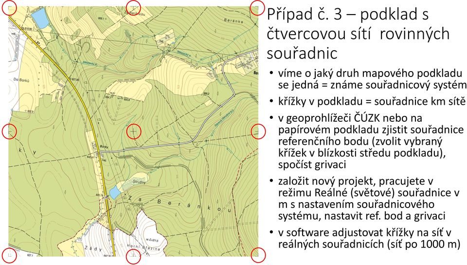 podkladu = souřadnice km sítě v geoprohlížeči ČÚZK nebo na papírovém podkladu zjistit souřadnice referenčního bodu (zvolit vybraný