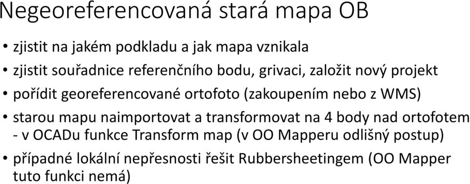 WMS) starou mapu naimportovat a transformovat na 4 body nad ortofotem - v OCADu funkce Transform map