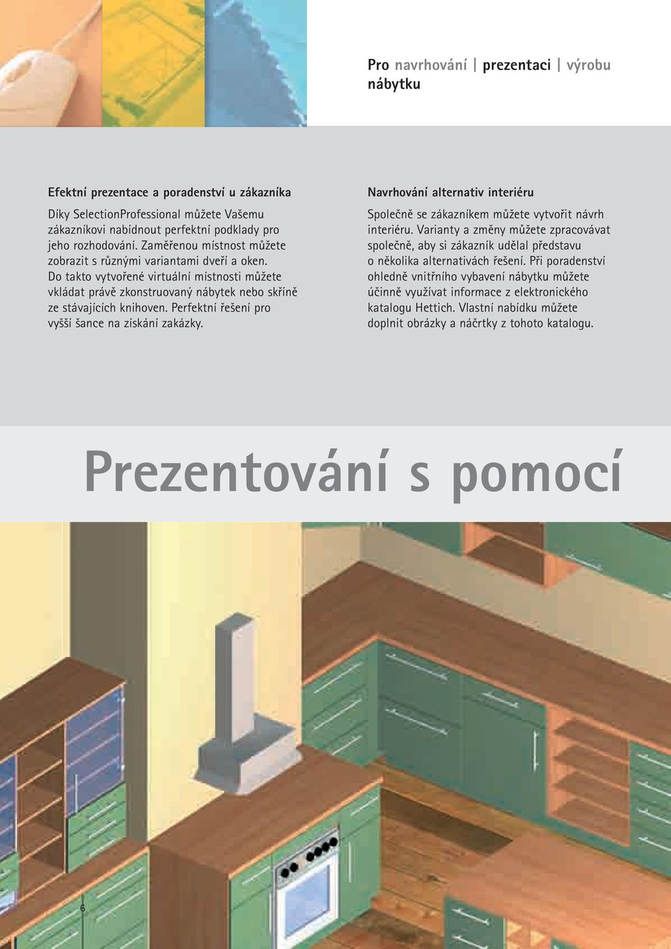 Perfektní řešení pro vyšší šance na získání zakázky. Navrhování alternativ interiéru Společně se zákazníkem můžete vytvořit návrh interiéru.