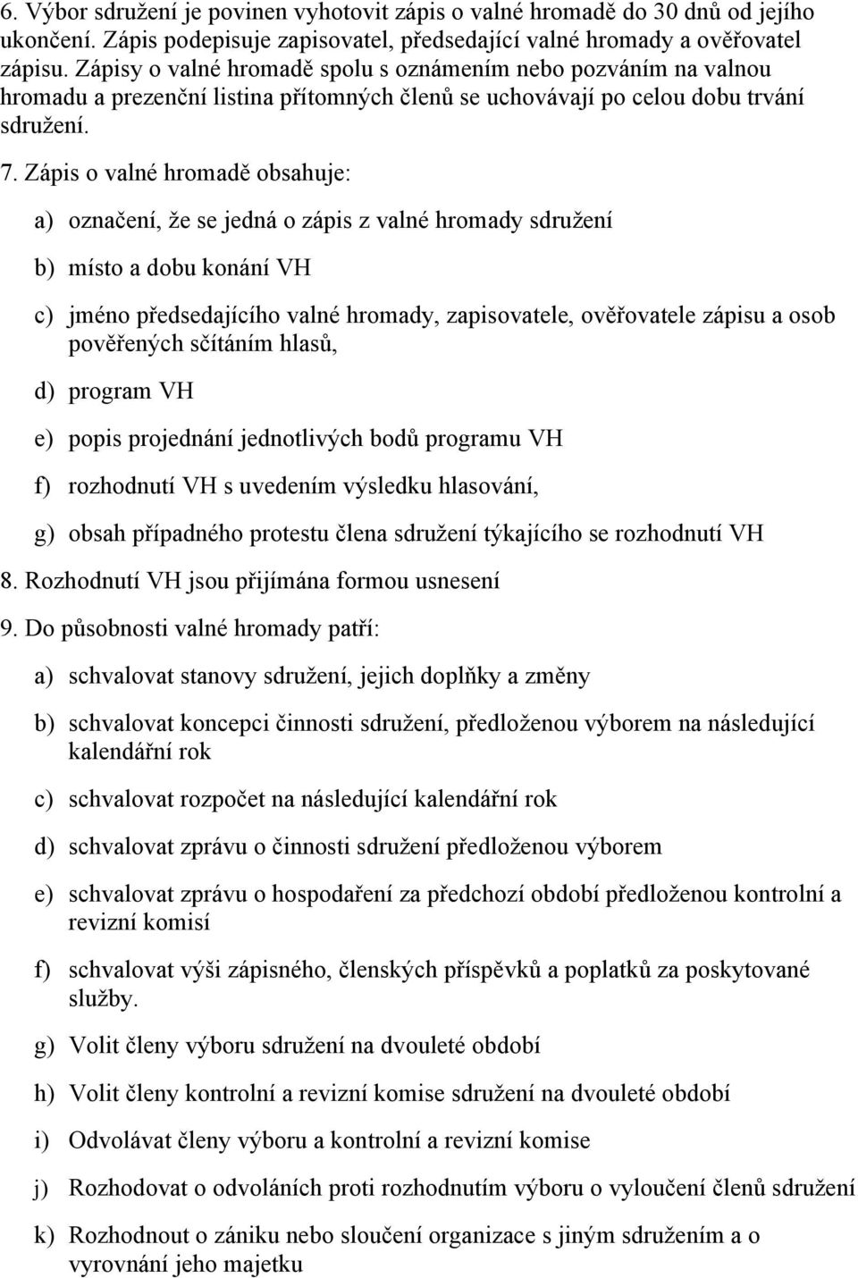 Zápis o valné hromadě obsahuje: a) označení, že se jedná o zápis z valné hromady sdružení b) místo a dobu konání VH c) jméno předsedajícího valné hromady, zapisovatele, ověřovatele zápisu a osob