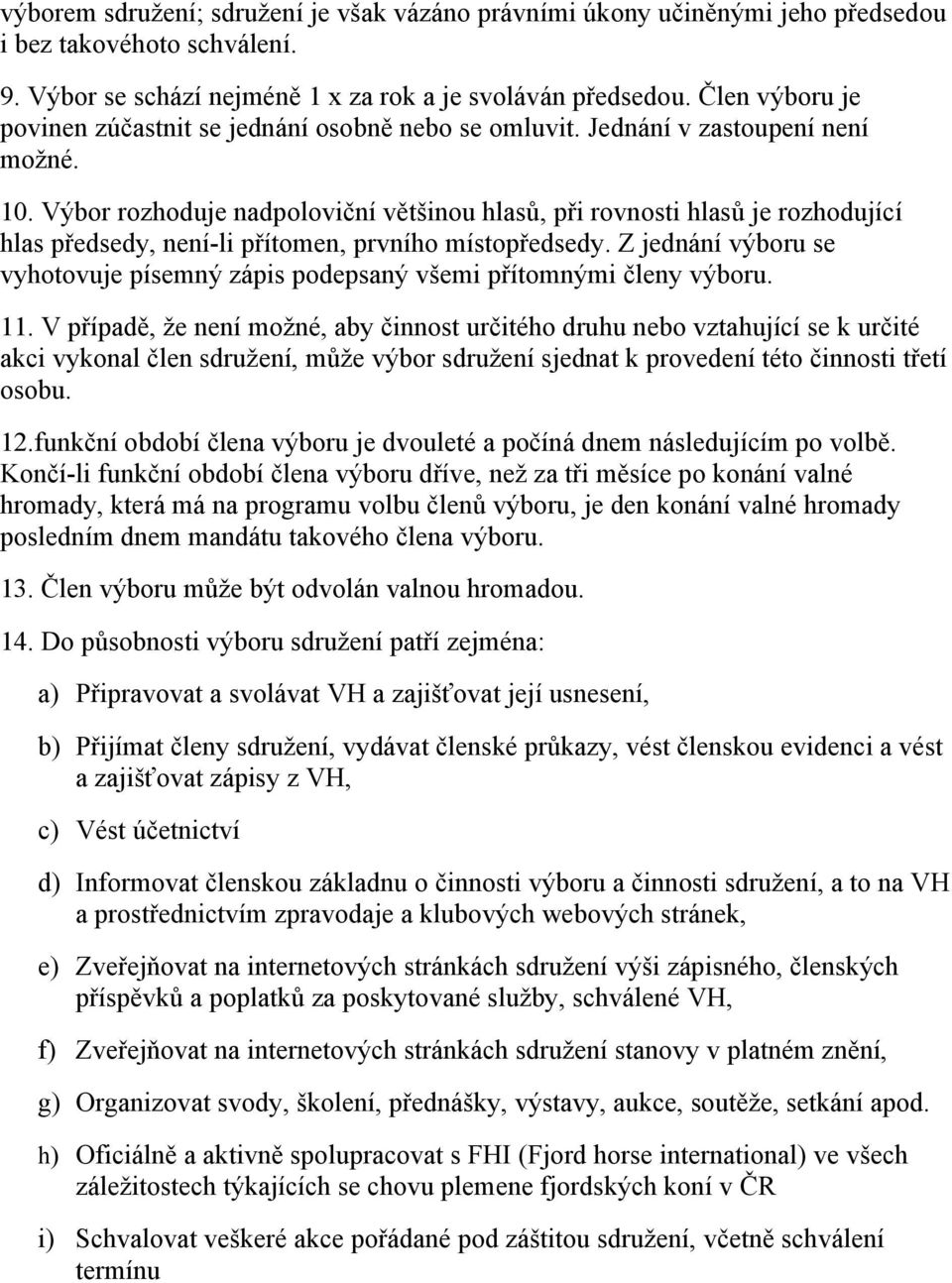 Výbor rozhoduje nadpoloviční většinou hlasů, při rovnosti hlasů je rozhodující hlas předsedy, není-li přítomen, prvního místopředsedy.