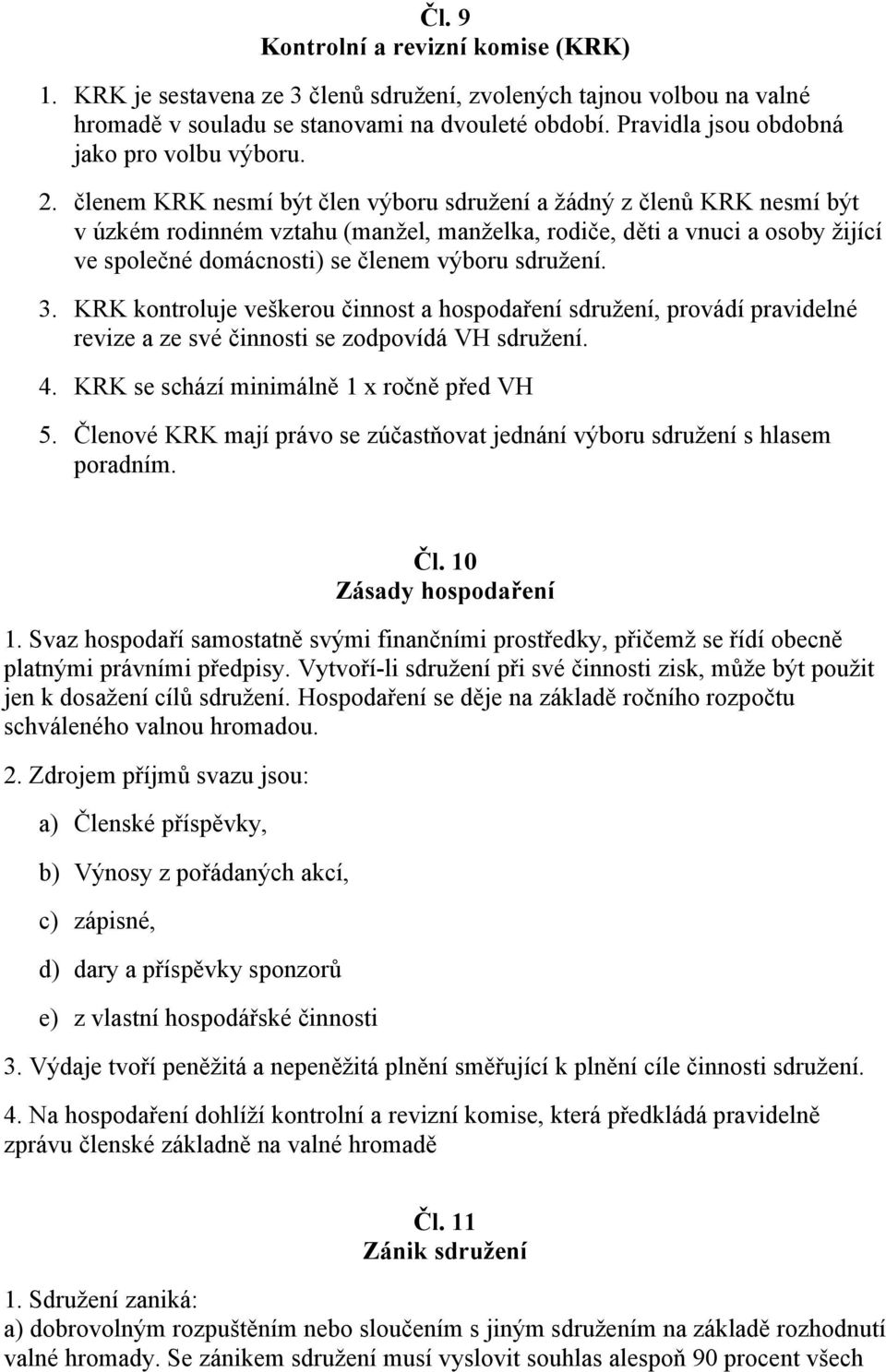 členem KRK nesmí být člen výboru sdružení a žádný z členů KRK nesmí být v úzkém rodinném vztahu (manžel, manželka, rodiče, děti a vnuci a osoby žijící ve společné domácnosti) se členem výboru