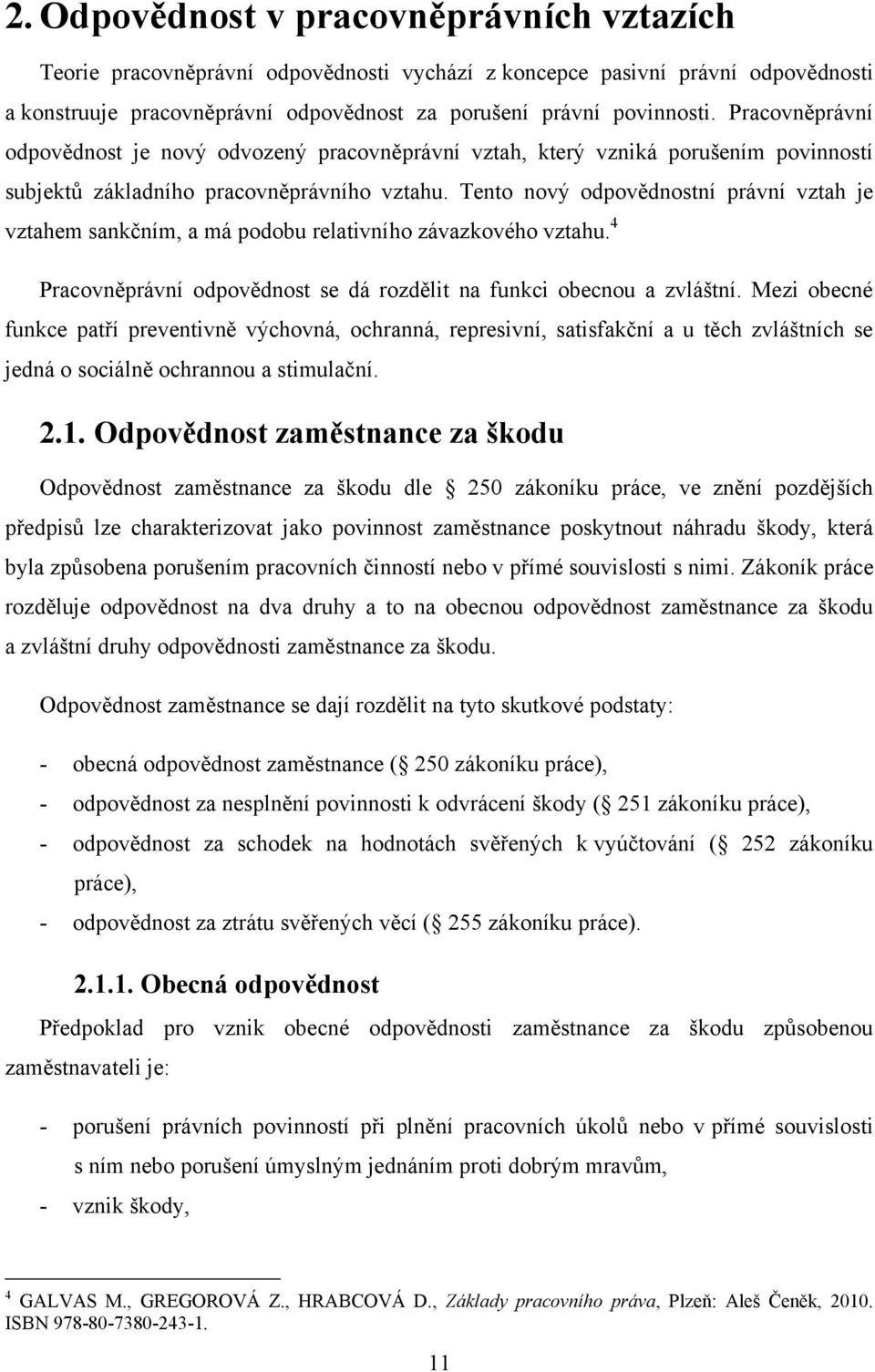 Tento nový odpovědnostní právní vztah je vztahem sankčním, a má podobu relativního závazkového vztahu. 4 Pracovněprávní odpovědnost se dá rozdělit na funkci obecnou a zvláštní.