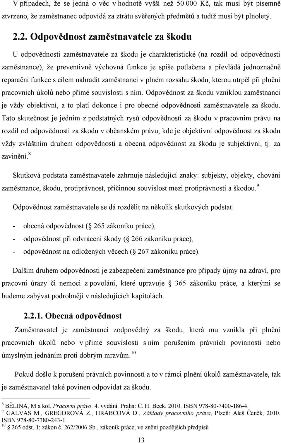 jednoznačně reparační funkce s cílem nahradit zaměstnanci v plném rozsahu škodu, kterou utrpěl při plnění pracovních úkolů nebo přímé souvislosti s ním.