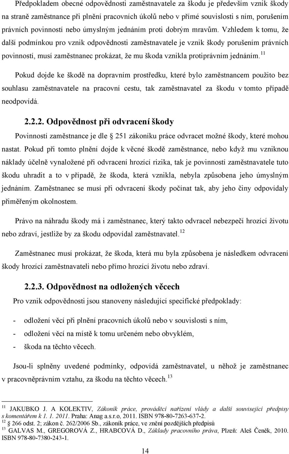 Vzhledem k tomu, že další podmínkou pro vznik odpovědnosti zaměstnavatele je vznik škody porušením právních povinností, musí zaměstnanec prokázat, že mu škoda vznikla protiprávním jednáním.