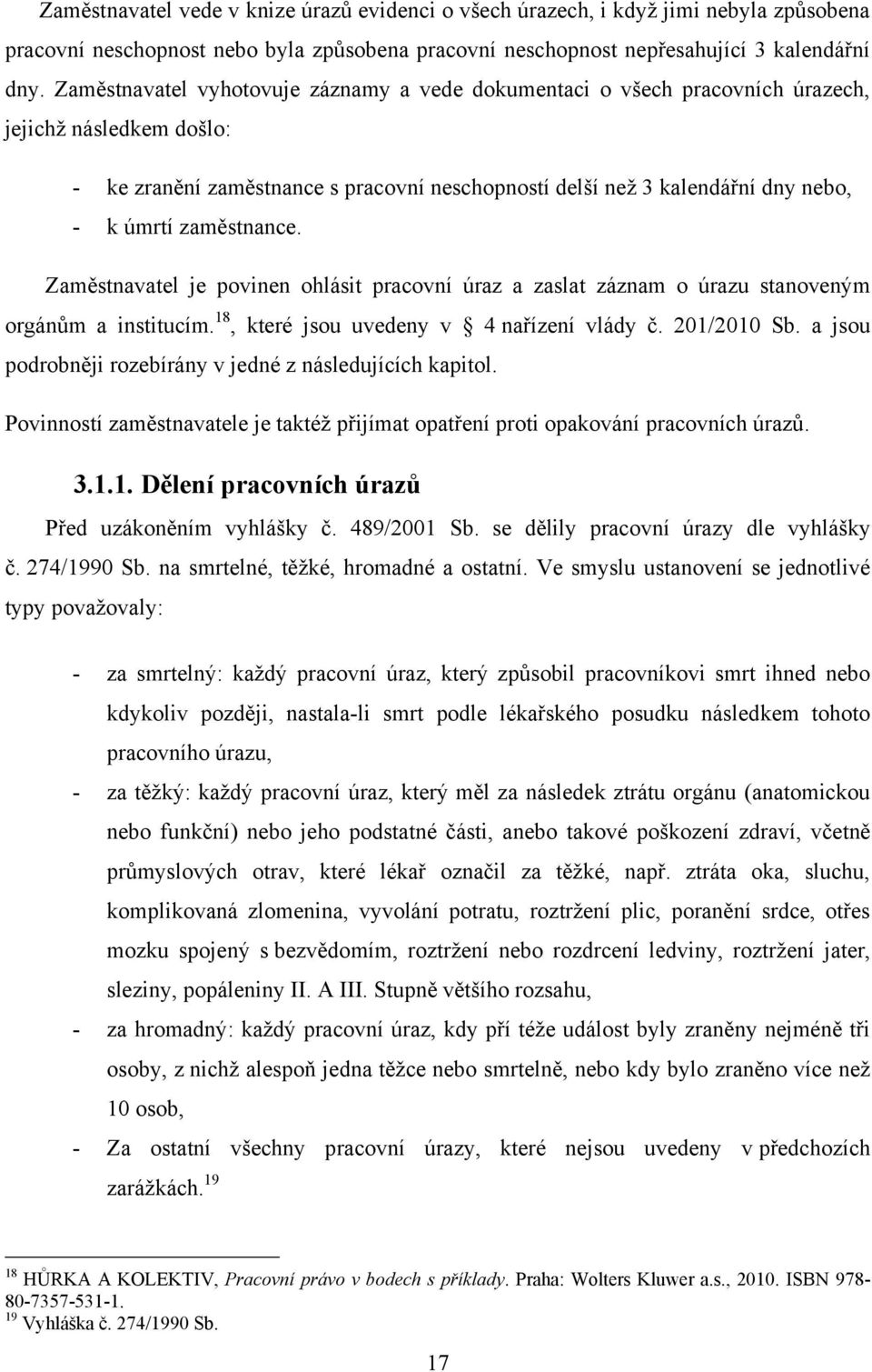 zaměstnance. Zaměstnavatel je povinen ohlásit pracovní úraz a zaslat záznam o úrazu stanoveným orgánům a institucím. 18, které jsou uvedeny v 4 nařízení vlády č. 201/2010 Sb.