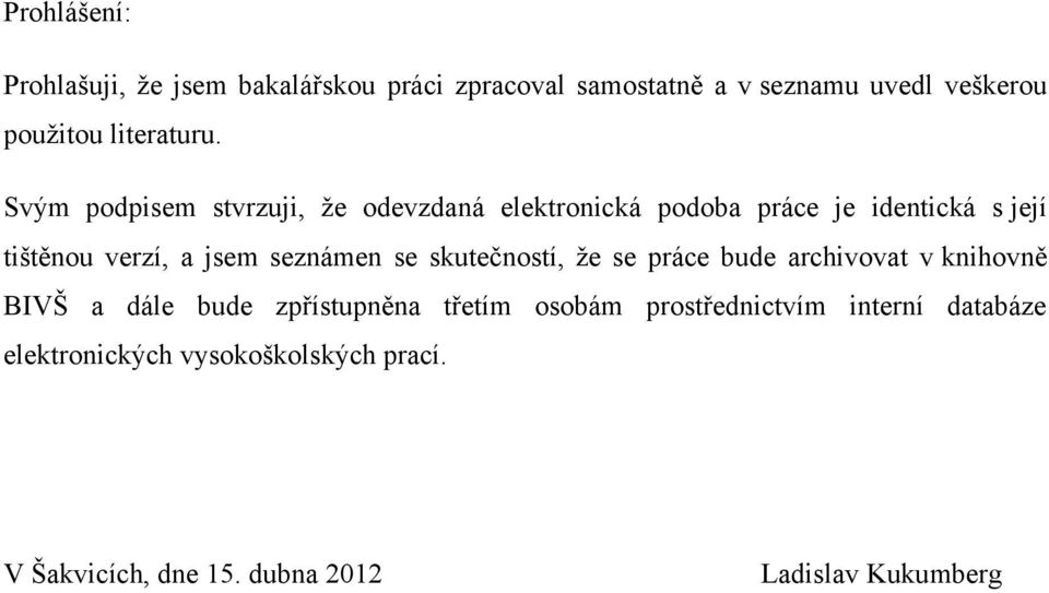 Svým podpisem stvrzuji, že odevzdaná elektronická podoba práce je identická s její tištěnou verzí, a jsem