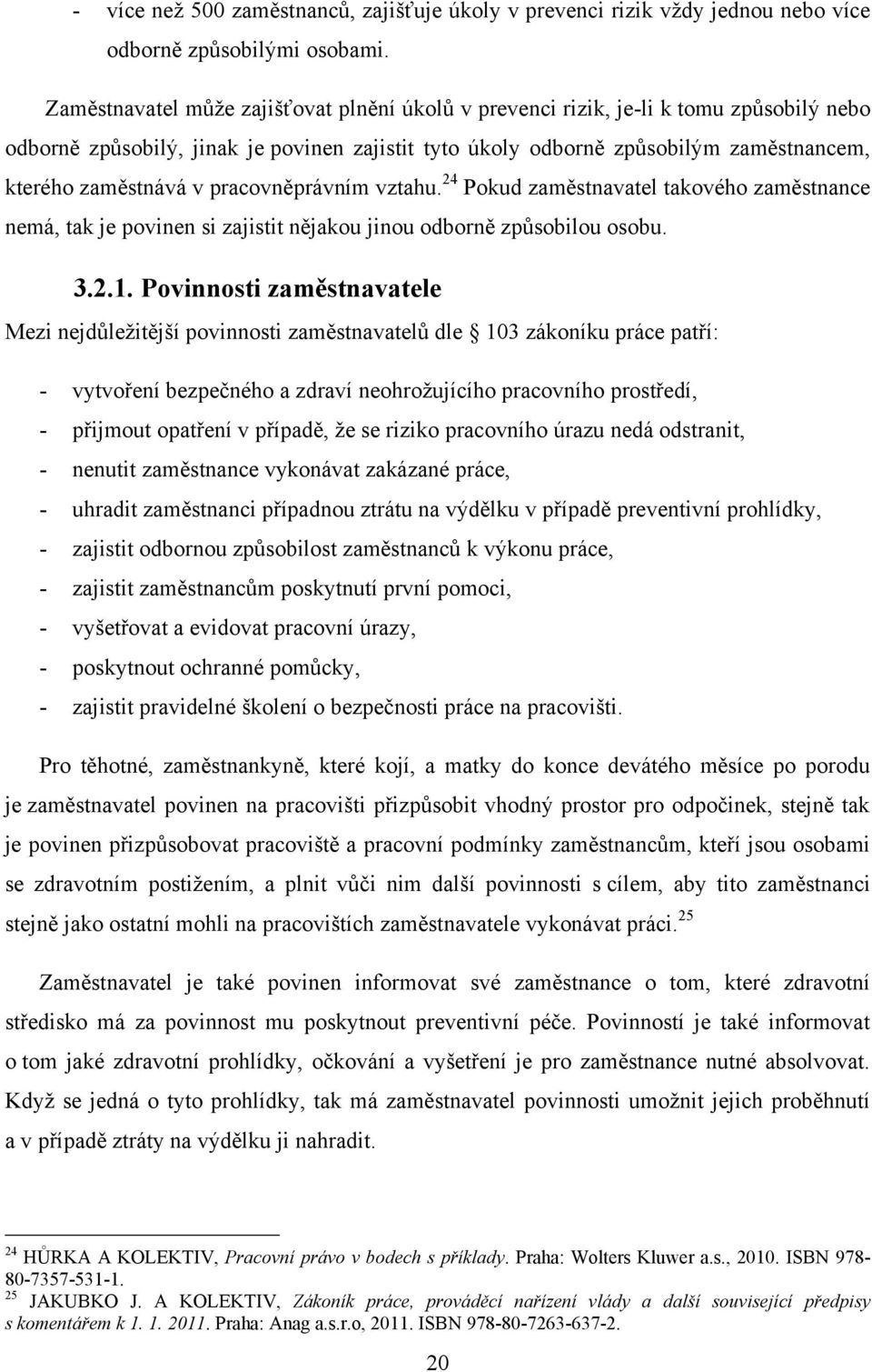 pracovněprávním vztahu. 24 Pokud zaměstnavatel takového zaměstnance nemá, tak je povinen si zajistit nějakou jinou odborně způsobilou osobu. 3.2.1.