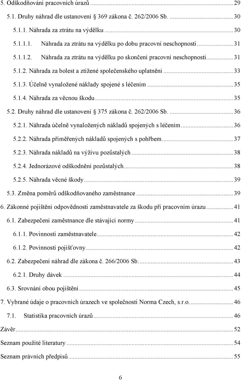 .. 35 5.1.4. Náhrada za věcnou škodu... 35 5.2. Druhy náhrad dle ustanovení 375 zákona č. 262/2006 Sb.... 36 5.2.1. Náhrada účelně vynaložených nákladů spojených s léčením... 36 5.2.2. Náhrada přiměřených nákladů spojených s pohřbem.