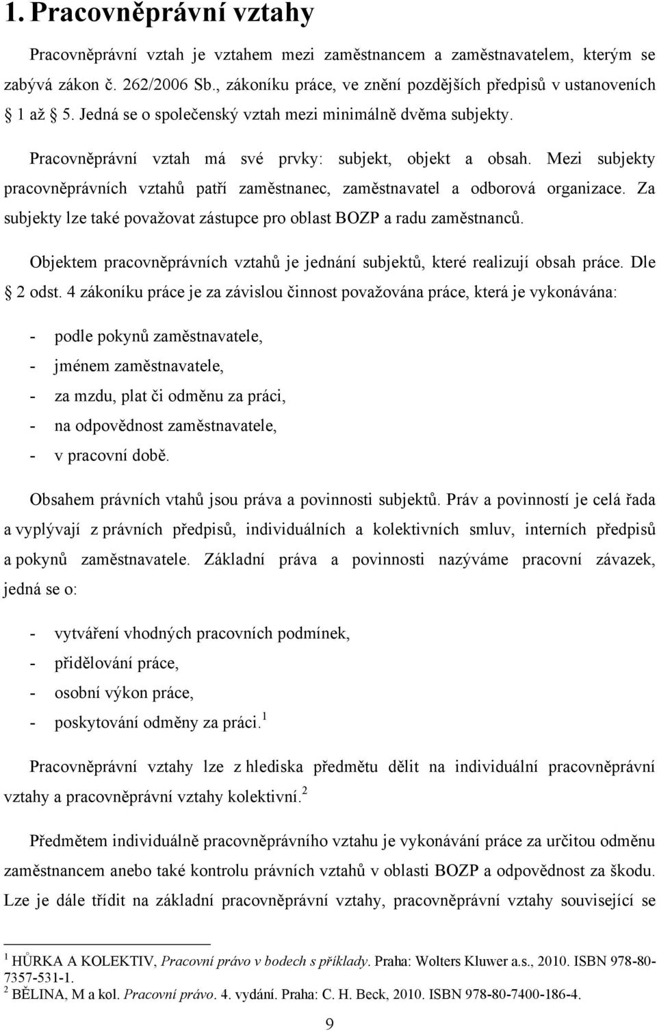 Mezi subjekty pracovněprávních vztahů patří zaměstnanec, zaměstnavatel a odborová organizace. Za subjekty lze také považovat zástupce pro oblast BOZP a radu zaměstnanců.