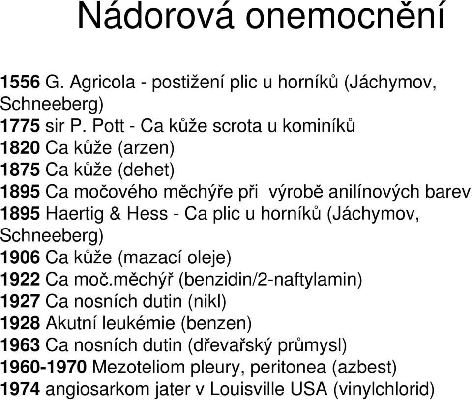 & Hess - Ca plic u horníků (Jáchymov, Schneeberg) 1906 Ca kůže (mazací oleje) 1922 Ca moč.