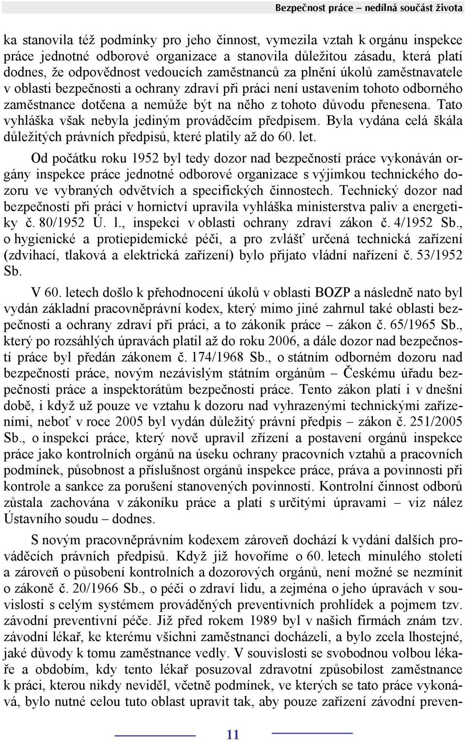 tohoto důvodu přenesena. Tato vyhláška však nebyla jediným prováděcím předpisem. Byla vydána celá škála důležitých právních předpisů, které platily až do 60. let.