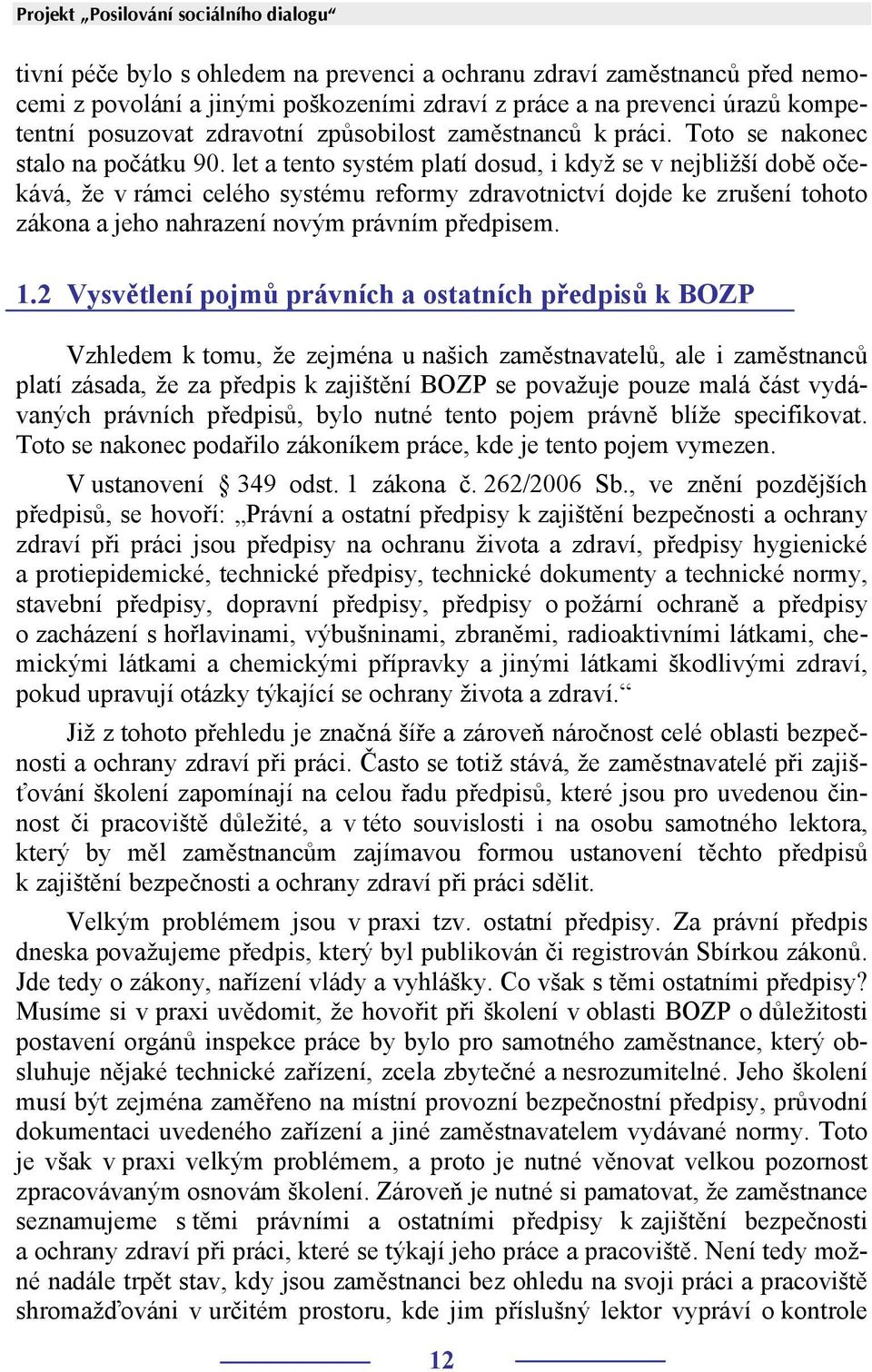 let a tento systém platí dosud, i když se v nejbližší době očekává, že v rámci celého systému reformy zdravotnictví dojde ke zrušení tohoto zákona a jeho nahrazení novým právním předpisem. 1.