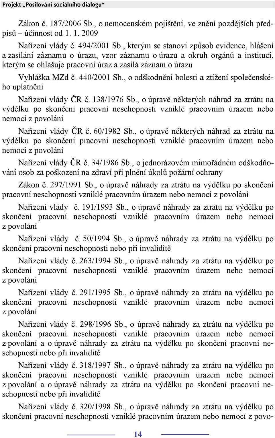 440/2001 Sb., o odškodnění bolesti a ztížení společenského uplatnění Nařízení vlády ČR č. 138/1976 Sb.