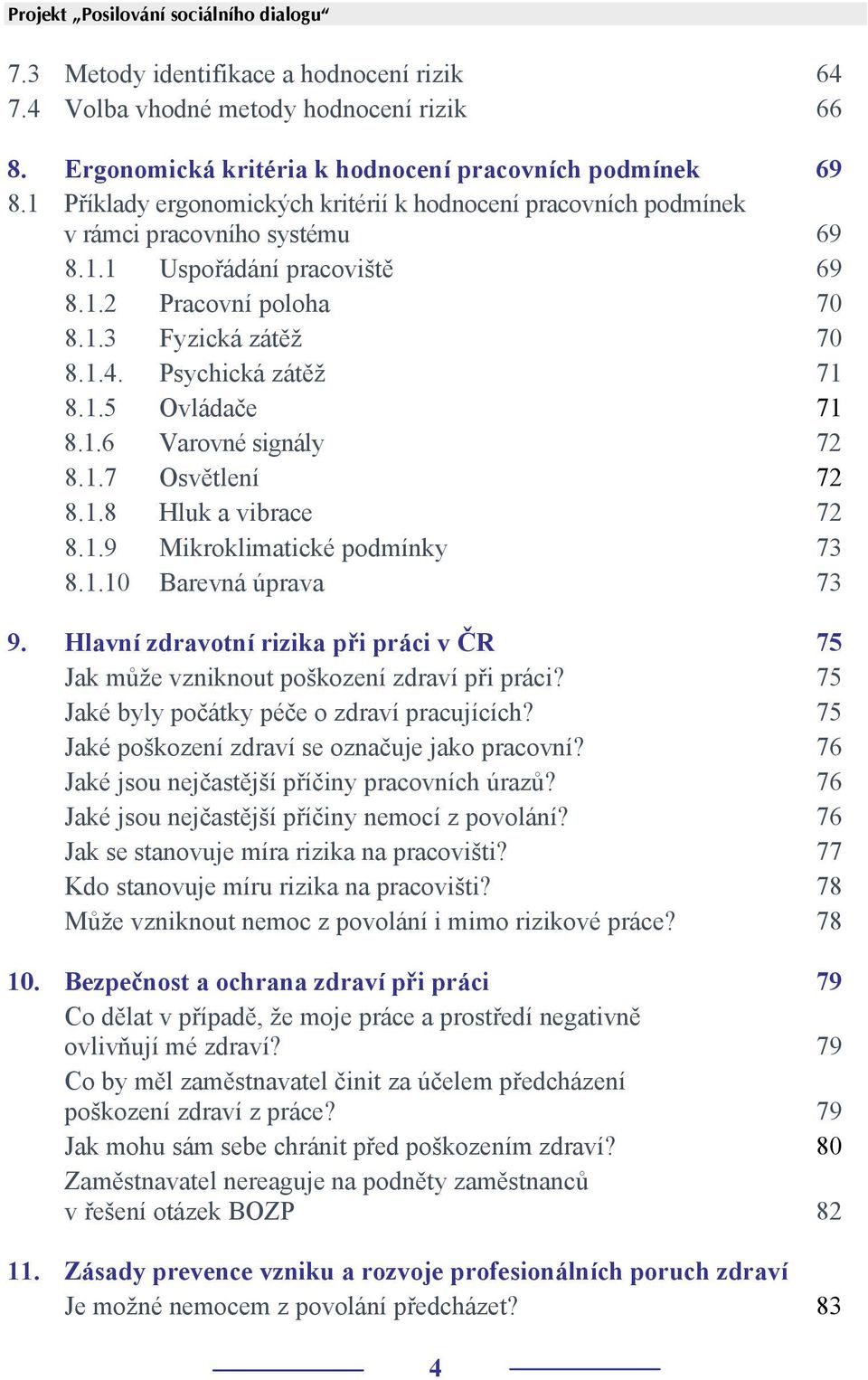 Psychická zátěž 71 8.1.5 Ovládače 71 8.1.6 Varovné signály 72 8.1.7 Osvětlení 72 8.1.8 Hluk a vibrace 72 8.1.9 Mikroklimatické podmínky 73 8.1.10 Barevná úprava 73 9.