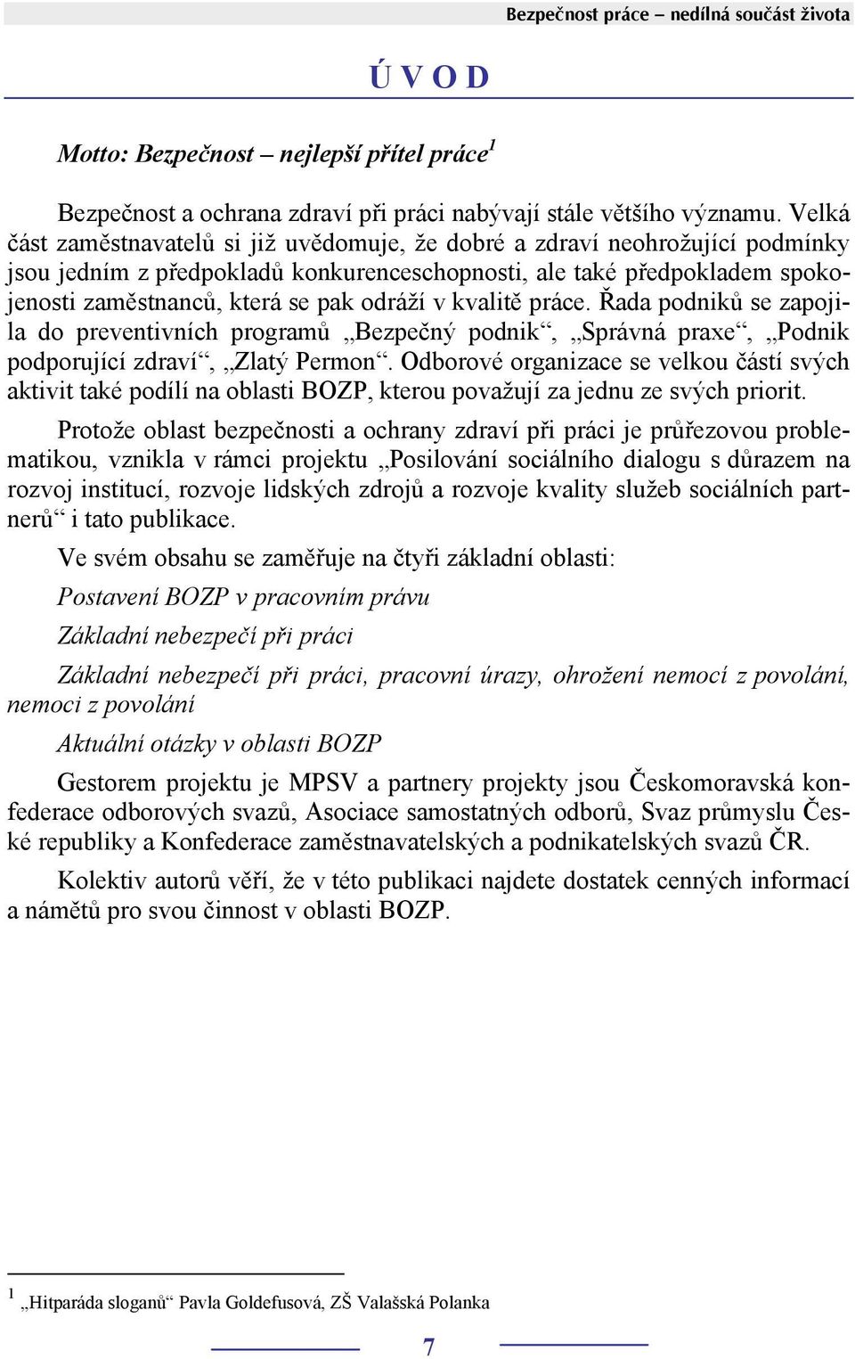 v kvalitě práce. Řada podniků se zapojila do preventivních programů Bezpečný podnik, Správná praxe, Podnik podporující zdraví, Zlatý Permon.