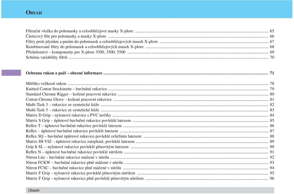 .. 70 Ochrana rukou a paží obecné informace... 71 Měřítko velikosti rukou... 78 Knitted Cotton Stockinette bavlněné rukavice... 79 Standard Chrome Rigger kožené pracovní rukavice.