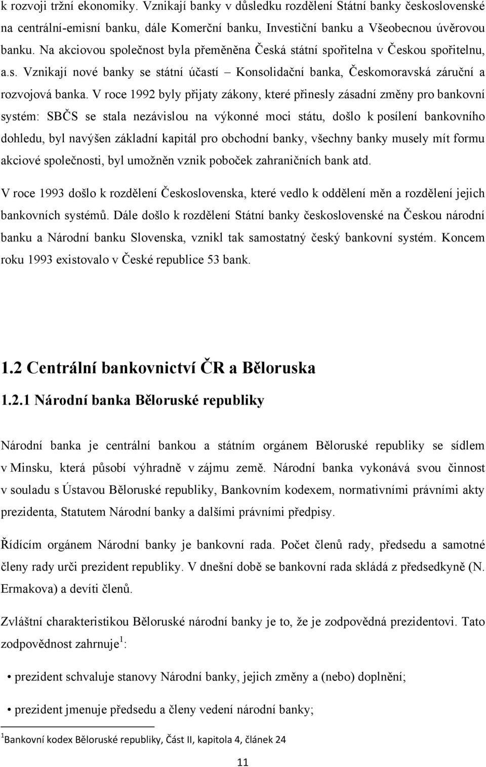 V roce 1992 byly přijaty zákony, které přinesly zásadní změny pro bankovní systém: SBČS se stala nezávislou na výkonné moci státu, došlo k posílení bankovního dohledu, byl navýšen základní kapitál