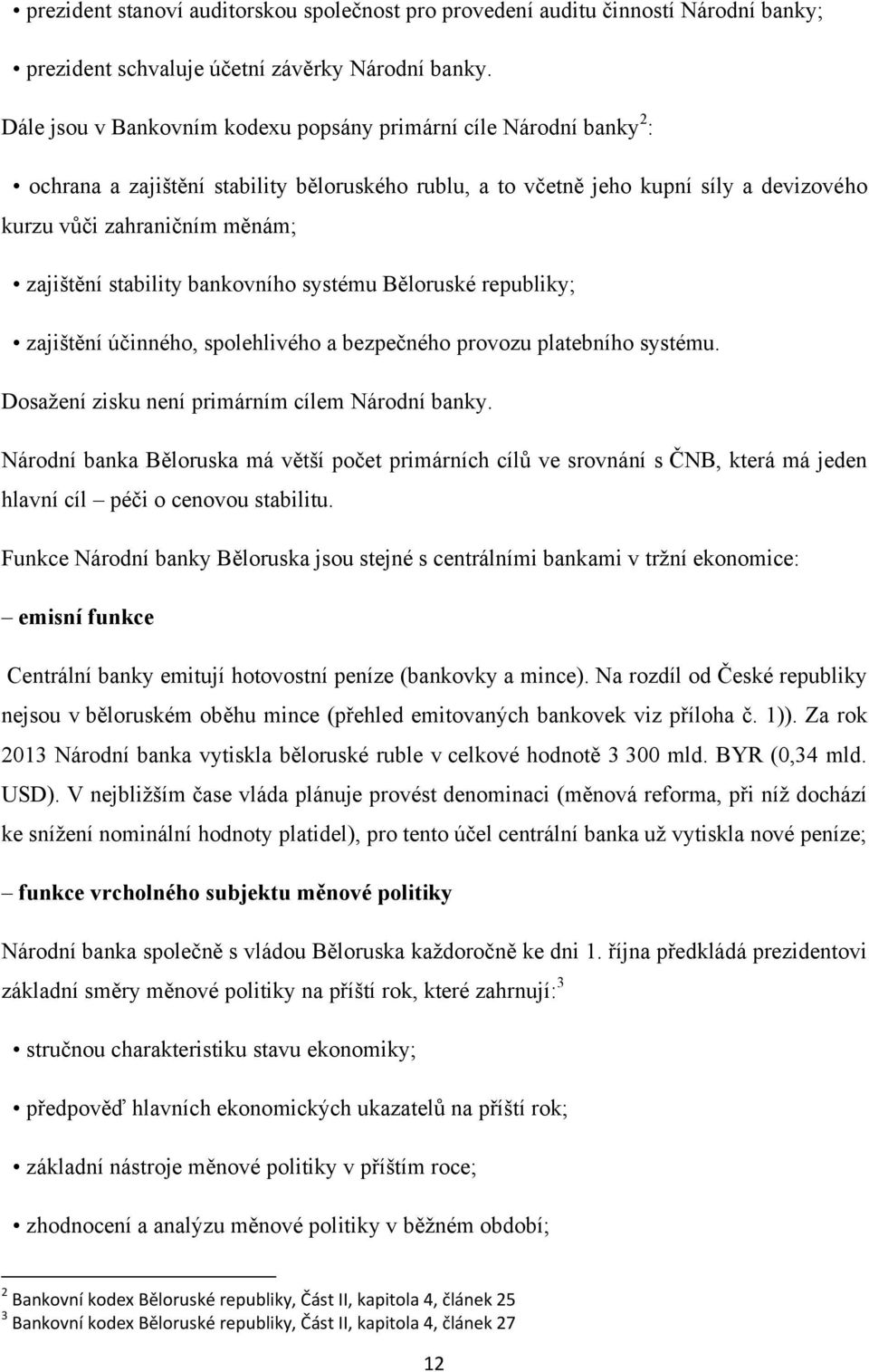 stability bankovního systému Běloruské republiky; zajištění účinného, spolehlivého a bezpečného provozu platebního systému. Dosaţení zisku není primárním cílem Národní banky.