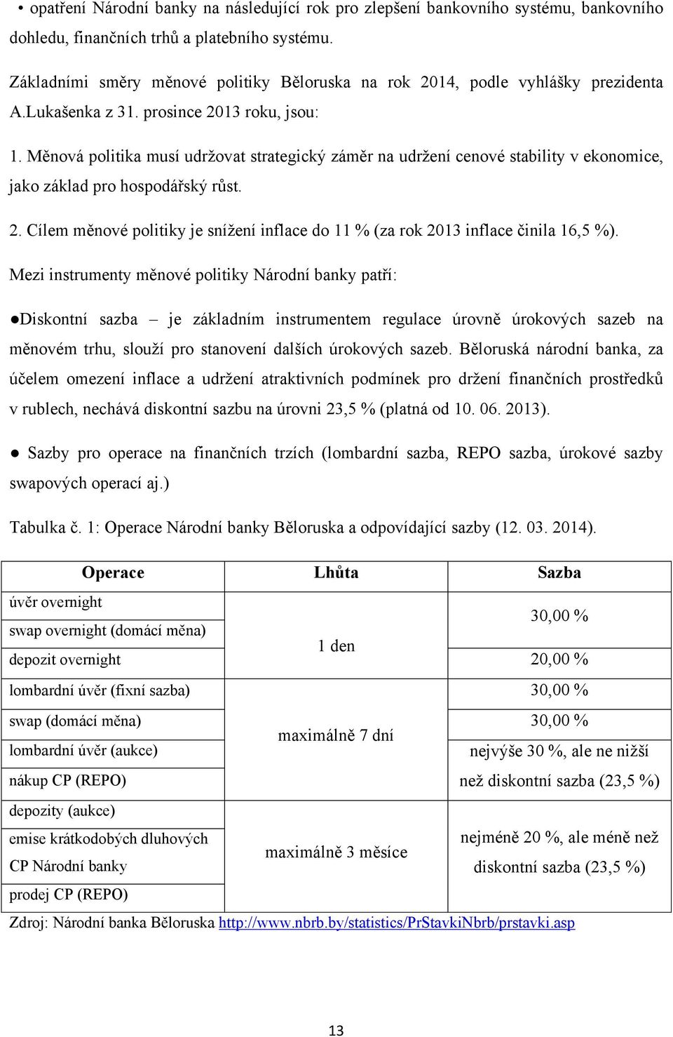 Měnová politika musí udrţovat strategický záměr na udrţení cenové stability v ekonomice, jako základ pro hospodářský růst. 2.