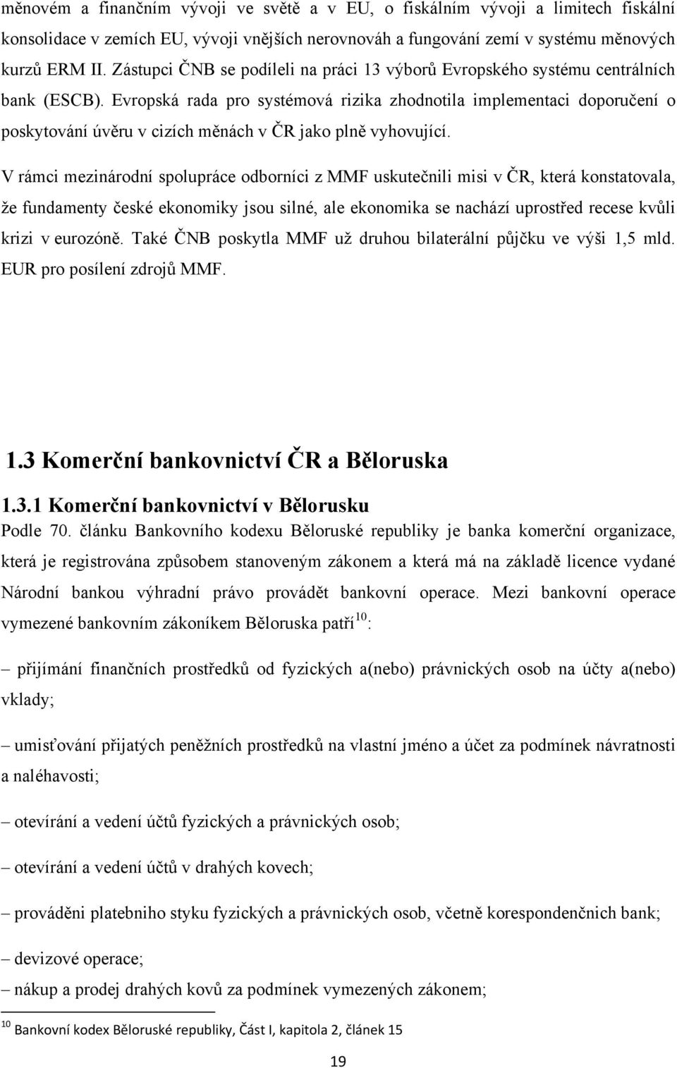 Evropská rada pro systémová rizika zhodnotila implementaci doporučení o poskytování úvěru v cizích měnách v ČR jako plně vyhovující.