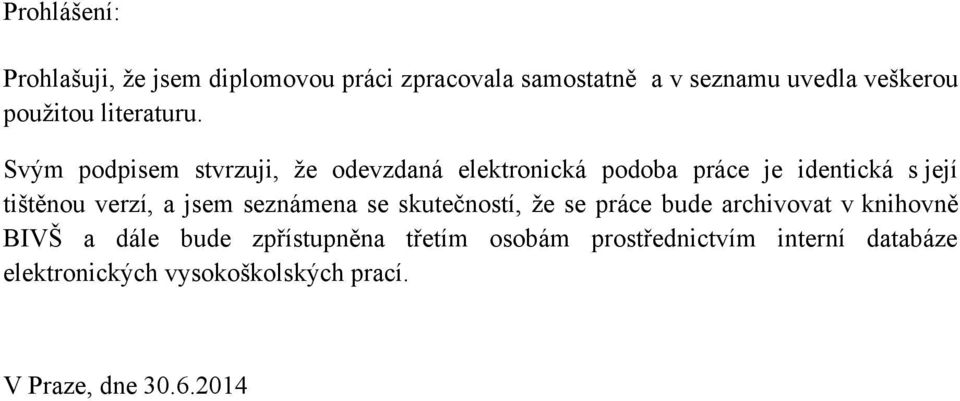 Svým podpisem stvrzuji, ţe odevzdaná elektronická podoba práce je identická s její tištěnou verzí, a jsem