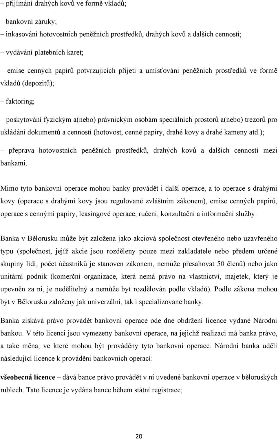 (hotovost, cenné papíry, drahé kovy a drahé kameny atd.); přeprava hotovostních peněţních prostředků, drahých kovů a dalších cenností mezi bankami.