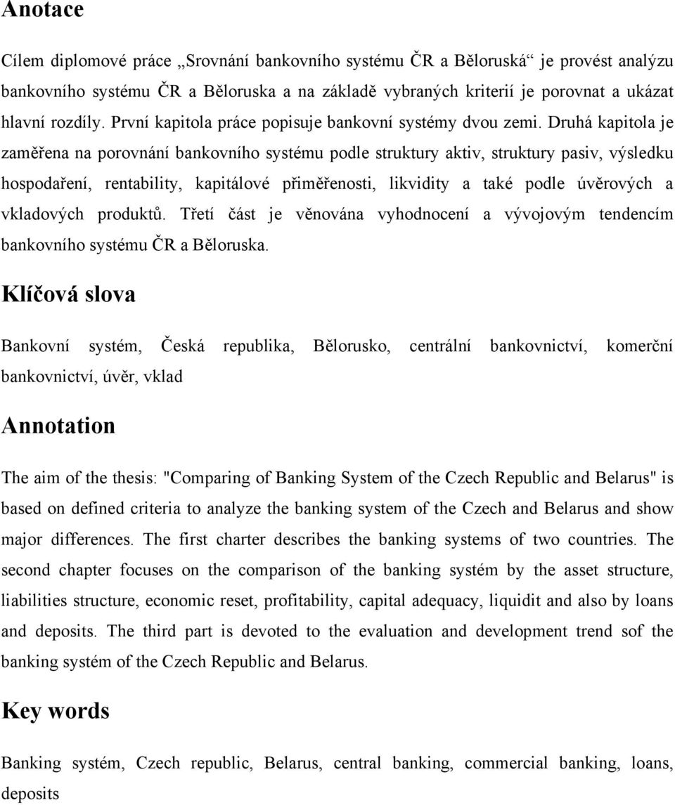 Druhá kapitola je zaměřena na porovnání bankovního systému podle struktury aktiv, struktury pasiv, výsledku hospodaření, rentability, kapitálové přiměřenosti, likvidity a také podle úvěrových a