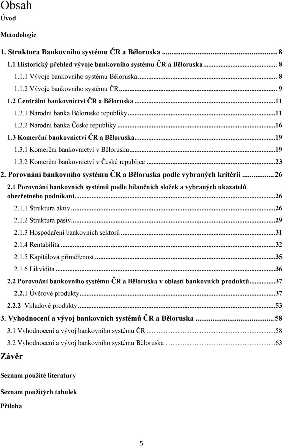 ..19 1.3.2 Komerční bankovnictví v České republice...23 2. Porovnání bankovního systému ČR a Běloruska podle vybraných kritérií... 26 2.