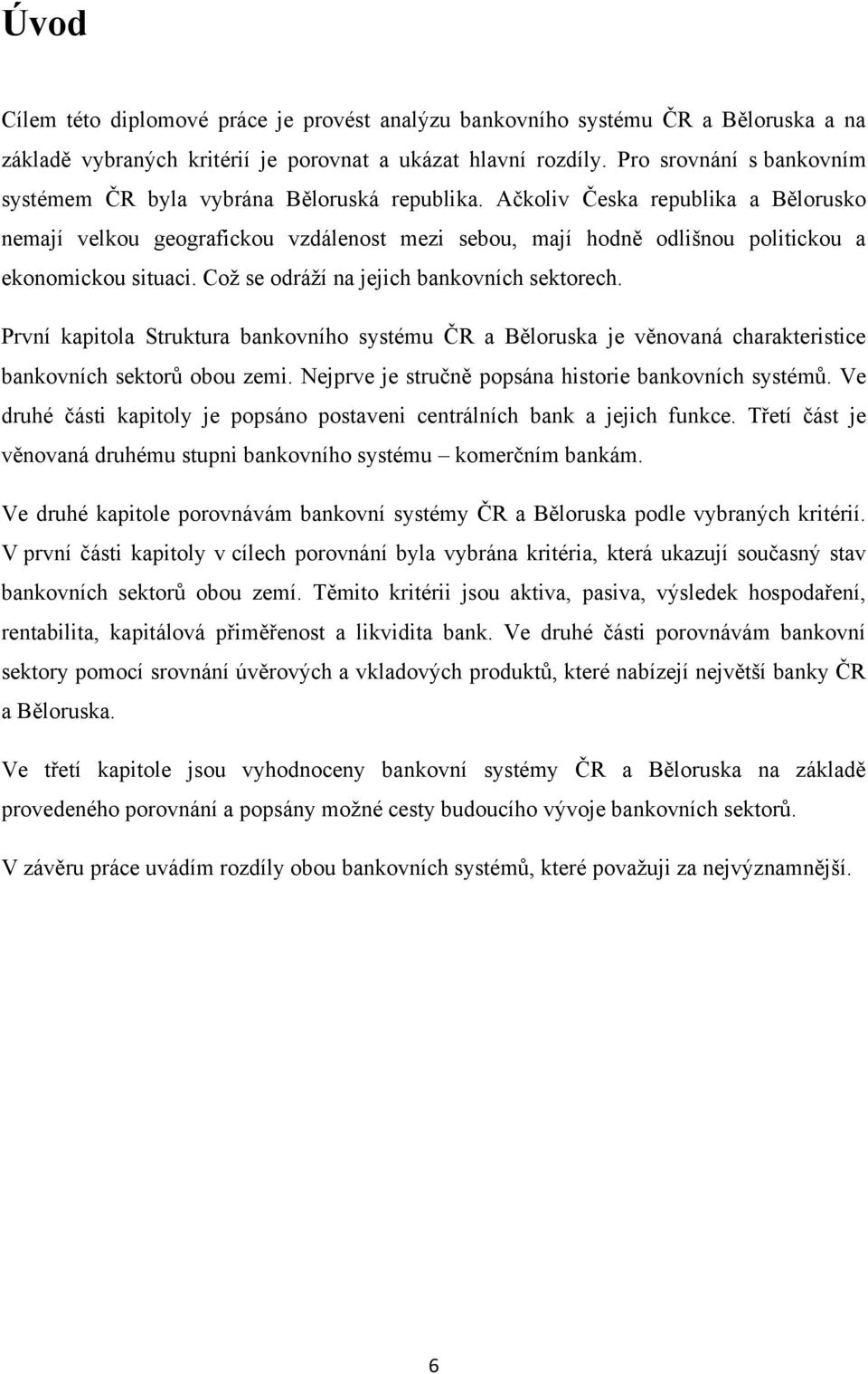 Ačkoliv Česka republika a Bělorusko nemají velkou geografickou vzdálenost mezi sebou, mají hodně odlišnou politickou a ekonomickou situaci. Coţ se odráţí na jejich bankovních sektorech.