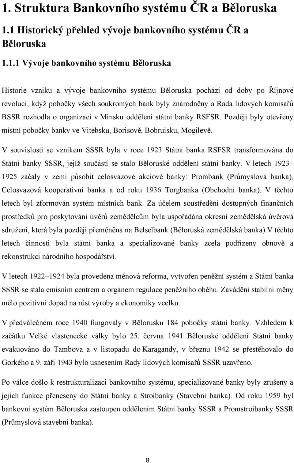 Později byly otevřeny místní pobočky banky ve Vitebsku, Borisově, Bobruisku, Mogilevě.