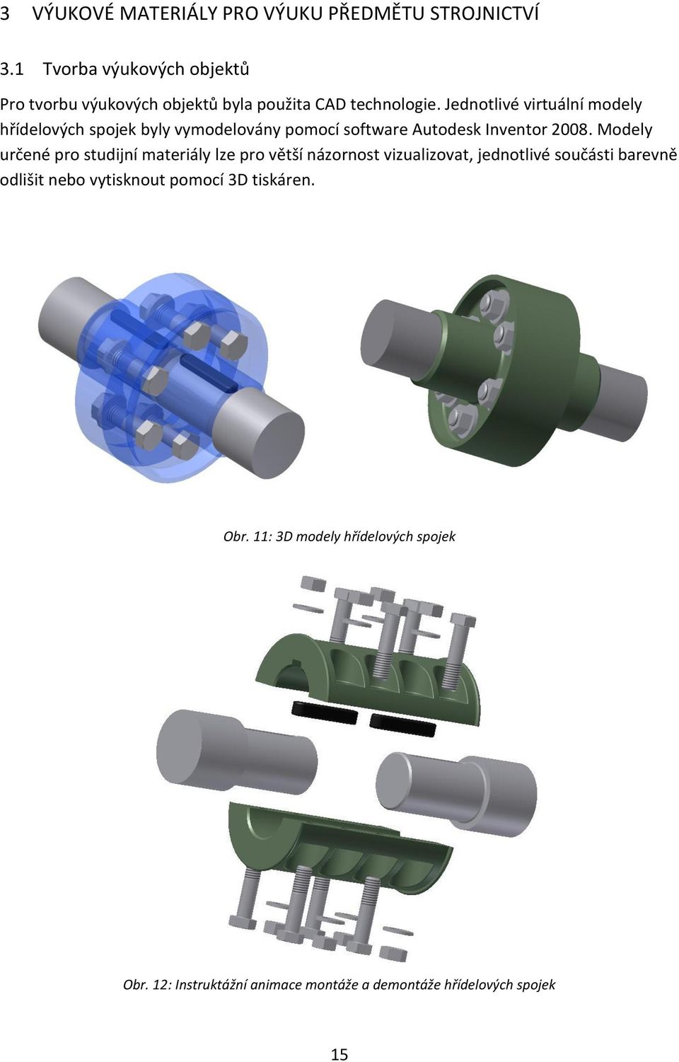 Jednotlivé virtuální modely hřídelových spojek byly vymodelovány pomocí software Autodesk Inventor 2008.